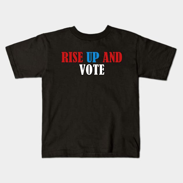 Rise up and Vote, Voter Registration,  Election Day Shirt,  Register To Vote,  Vote Shirt, Vote Tee Kids T-Shirt by JOETTE ELA